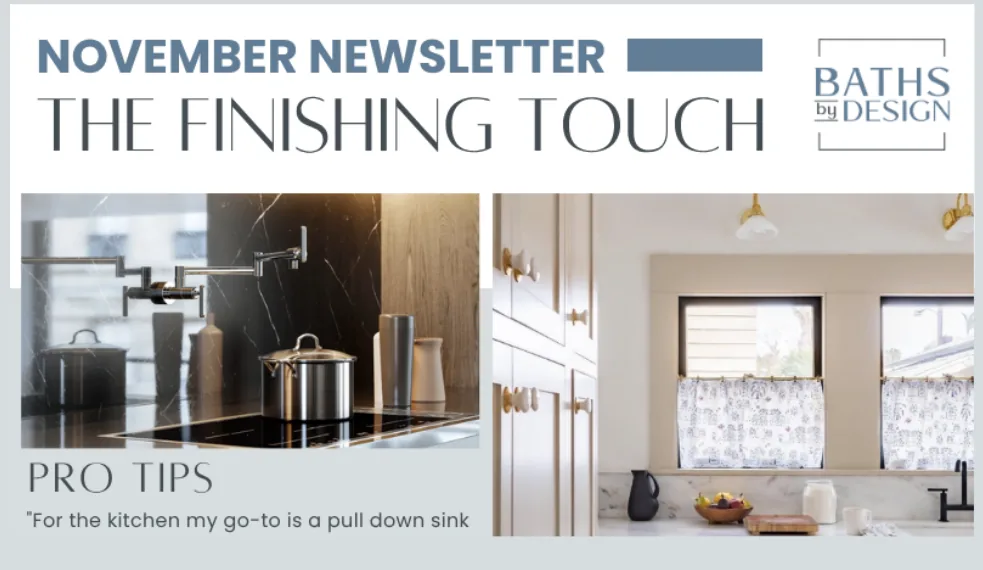 Baths by Design November newsletter — The Finishing Touch